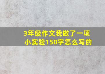 3年级作文我做了一项小实验150字怎么写的