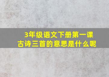 3年级语文下册第一课古诗三首的意思是什么呢