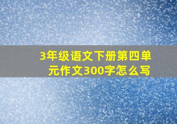 3年级语文下册第四单元作文300字怎么写