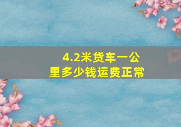 4.2米货车一公里多少钱运费正常