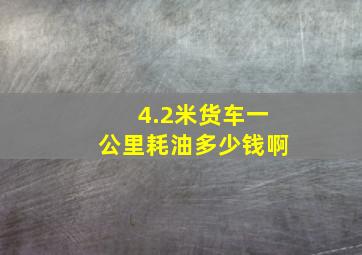 4.2米货车一公里耗油多少钱啊