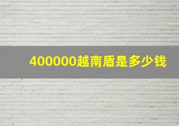 400000越南盾是多少钱