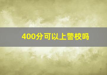 400分可以上警校吗