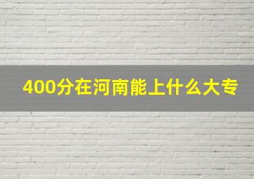 400分在河南能上什么大专