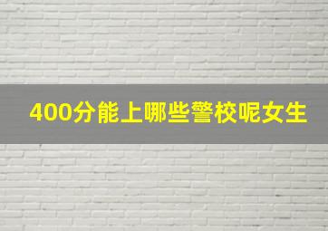 400分能上哪些警校呢女生