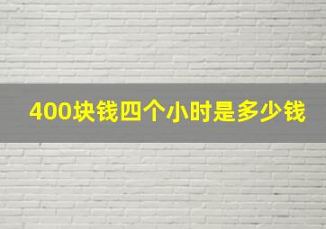 400块钱四个小时是多少钱