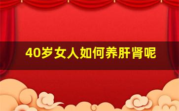 40岁女人如何养肝肾呢