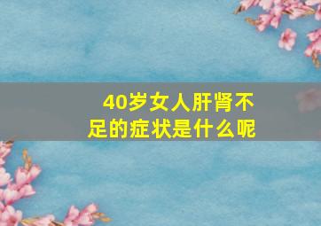 40岁女人肝肾不足的症状是什么呢