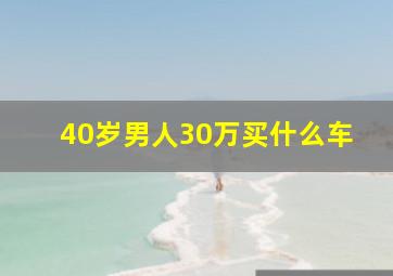 40岁男人30万买什么车