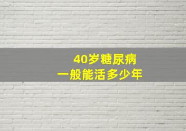 40岁糖尿病一般能活多少年