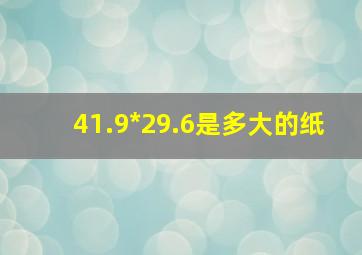 41.9*29.6是多大的纸