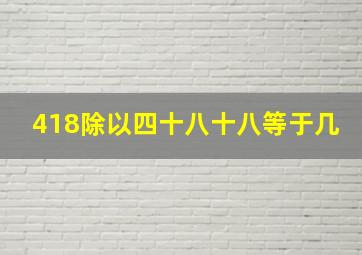 418除以四十八十八等于几