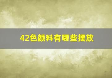 42色颜料有哪些摆放