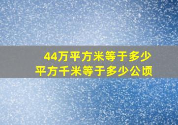 44万平方米等于多少平方千米等于多少公顷