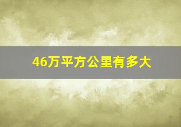 46万平方公里有多大