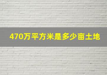 470万平方米是多少亩土地