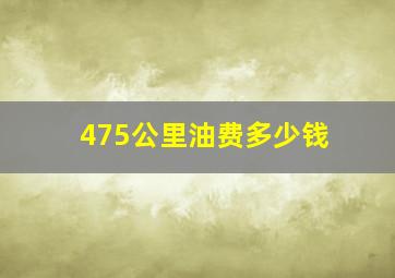 475公里油费多少钱