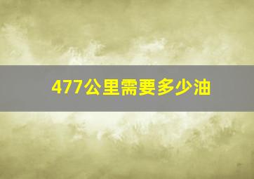 477公里需要多少油