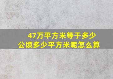 47万平方米等于多少公顷多少平方米呢怎么算