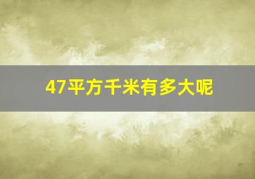 47平方千米有多大呢