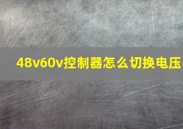 48v60v控制器怎么切换电压