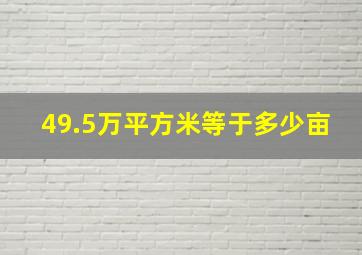 49.5万平方米等于多少亩