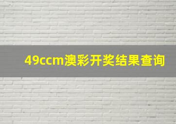 49ccm澳彩开奖结果查询