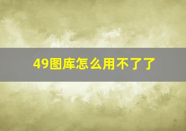 49图库怎么用不了了