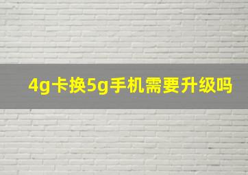 4g卡换5g手机需要升级吗