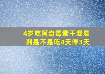 4岁吃阿奇霉素干混悬剂是不是吃4天停3天