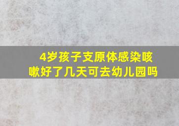 4岁孩子支原体感染咳嗽好了几天可去幼儿园吗