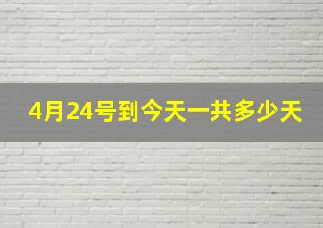 4月24号到今天一共多少天