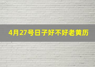 4月27号日子好不好老黄历