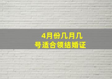 4月份几月几号适合领结婚证