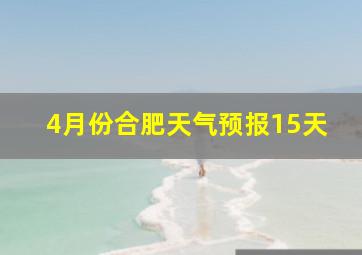 4月份合肥天气预报15天