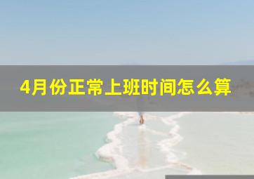 4月份正常上班时间怎么算