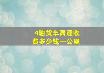 4轴货车高速收费多少钱一公里