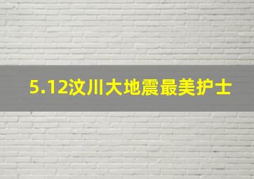 5.12汶川大地震最美护士