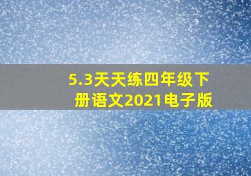 5.3天天练四年级下册语文2021电子版