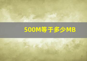 500M等于多少MB