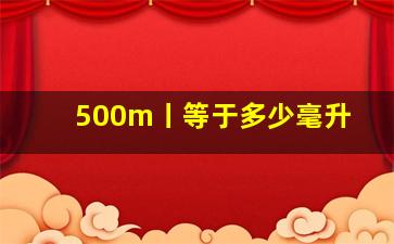 500m丨等于多少毫升