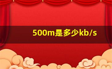 500m是多少kb/s