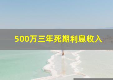 500万三年死期利息收入