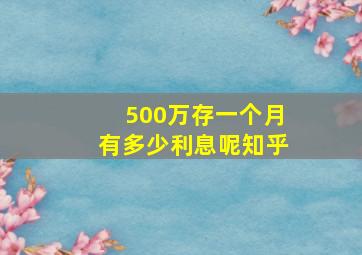 500万存一个月有多少利息呢知乎