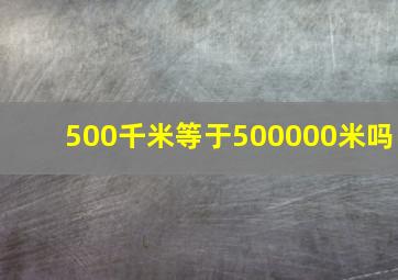 500千米等于500000米吗