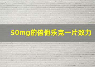 50mg的倍他乐克一片效力