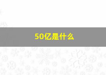 50亿是什么