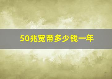 50兆宽带多少钱一年