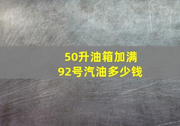 50升油箱加满92号汽油多少钱