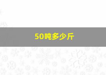 50吨多少斤